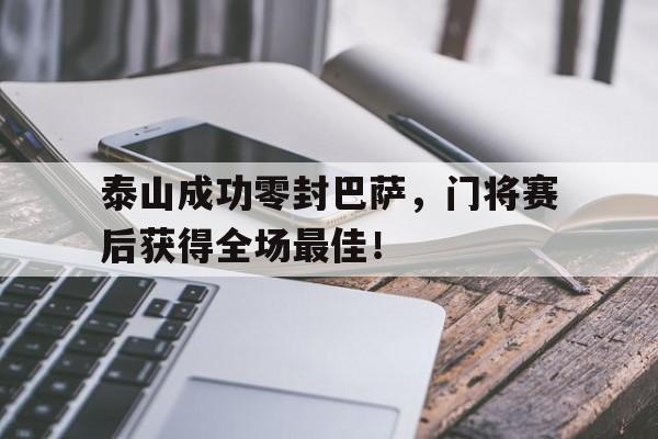 泰山成功零封巴萨，门将赛后获得全场最佳！巴萨门将内托